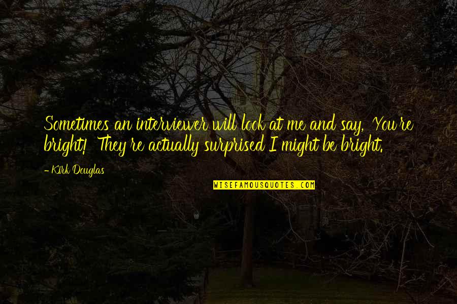 Sir Buzz Killington Quotes By Kirk Douglas: Sometimes an interviewer will look at me and
