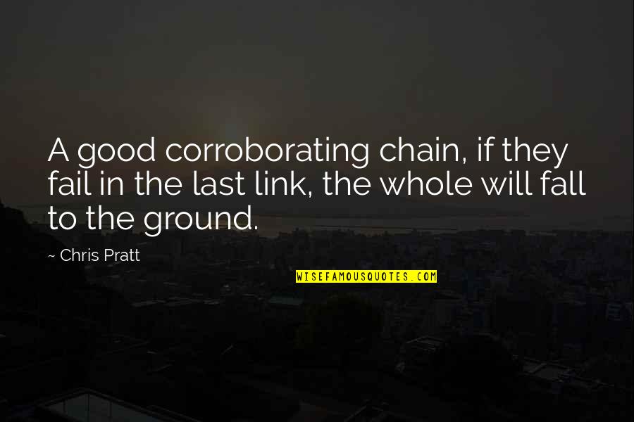 Sir Chief Quotes By Chris Pratt: A good corroborating chain, if they fail in