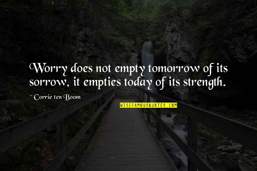 Sir Christopher Cradock Quotes By Corrie Ten Boom: Worry does not empty tomorrow of its sorrow,