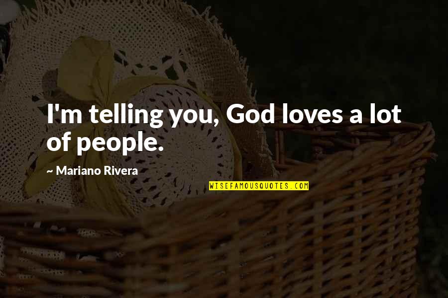 Sir Clive Woodward Inspirational Quotes By Mariano Rivera: I'm telling you, God loves a lot of Sir Clive Woodward Inspirational Quotes By Mariano Rivera: I'm telling you, God loves a lot of