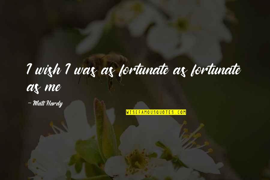 Sir Cv Raman Famous Quotes By Matt Hardy: I wish I was as fortunate as fortunate