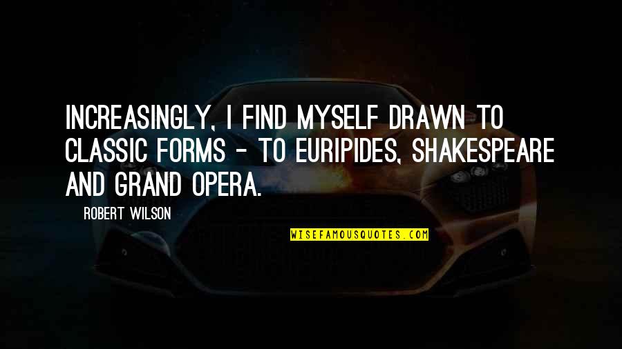 Sir Digby Jones Quotes By Robert Wilson: Increasingly, I find myself drawn to classic forms Sir Digby Jones Quotes By Robert Wilson: Increasingly, I find myself drawn to classic forms