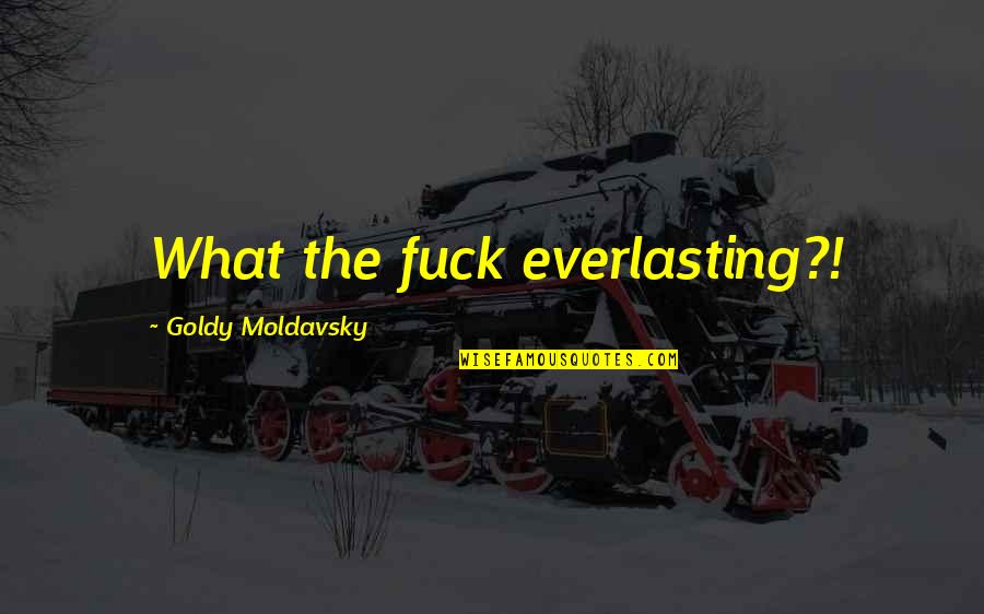 Sir Edmund Burke Quotes By Goldy Moldavsky: What the fuck everlasting?!