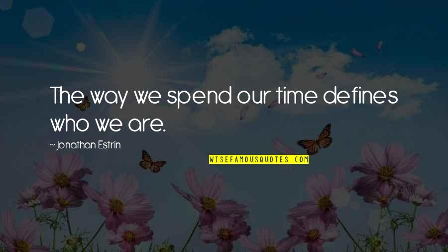Sir Edmund Hillary Quotes By Jonathan Estrin: The way we spend our time defines who Sir Edmund Hillary Quotes By Jonathan Estrin: The way we spend our time defines who