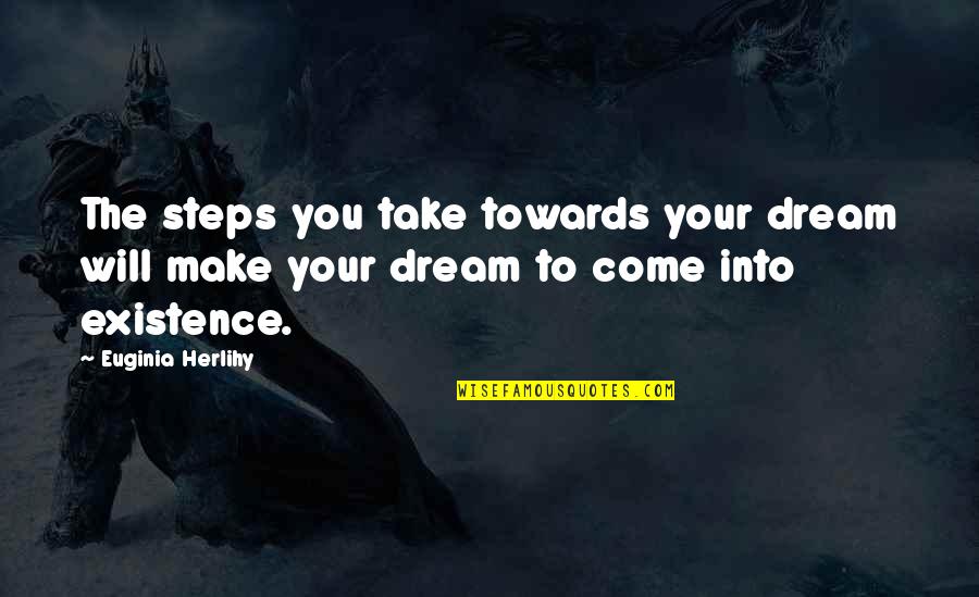 Sir Ernest Benn Quotes By Euginia Herlihy: The steps you take towards your dream will
