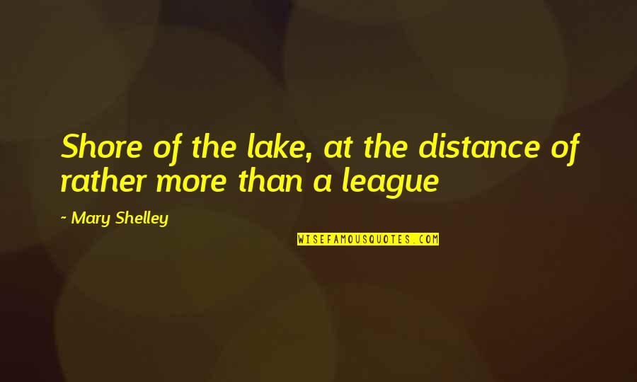 Sir Francis Peabody Quotes By Mary Shelley: Shore of the lake, at the distance of