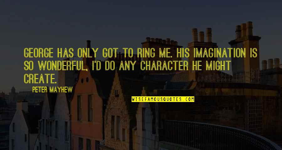 Sir Francis Peabody Quotes By Peter Mayhew: George has only got to ring me. His Sir Francis Peabody Quotes By Peter Mayhew: George has only got to ring me. His