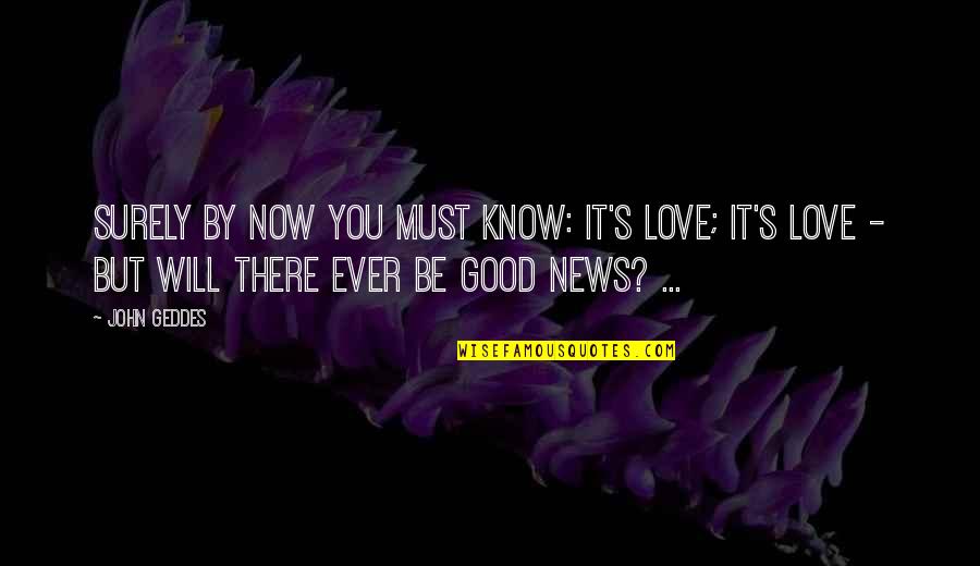 Sir Frederick Ashton Quotes By John Geddes: Surely by now you must know: It's love;