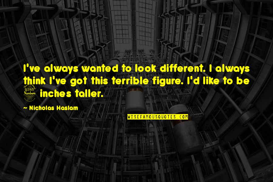 Sir Frederick G Banting Quotes By Nicholas Haslam: I've always wanted to look different. I always Sir Frederick G Banting Quotes By Nicholas Haslam: I've always wanted to look different. I always