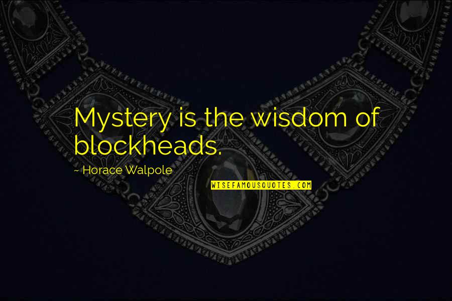 Sir Gawain Temptation Quotes By Horace Walpole: Mystery is the wisdom of blockheads.