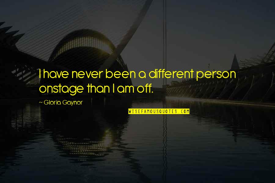 Sir Hillary Edmund Quotes By Gloria Gaynor: I have never been a different person onstage Sir Hillary Edmund Quotes By Gloria Gaynor: I have never been a different person onstage