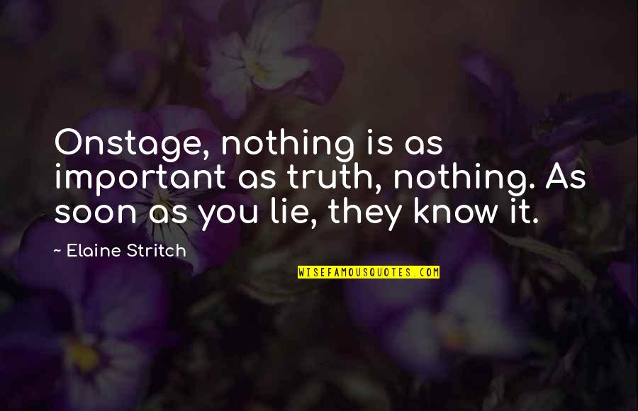 Sir Hugh Trenchard Quotes By Elaine Stritch: Onstage, nothing is as important as truth, nothing.