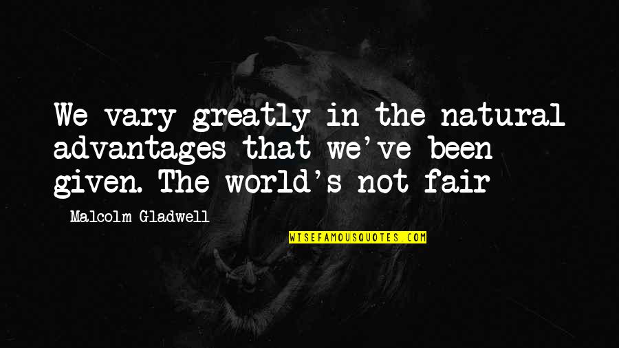 Sir Hugh Trenchard Quotes By Malcolm Gladwell: We vary greatly in the natural advantages that