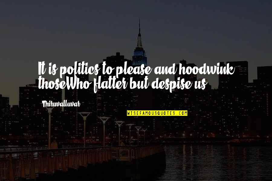 Sir Hugh Trenchard Quotes By Thiruvalluvar: It is politics to please and hoodwink thoseWho
