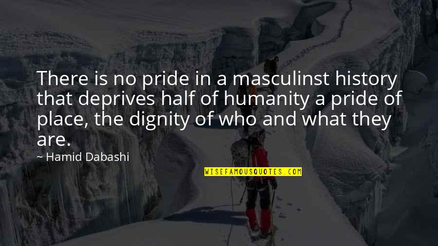 Sir Isaac Newton Gravity Quotes By Hamid Dabashi: There is no pride in a masculinst history