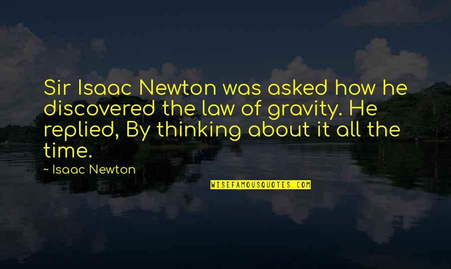 Sir Isaac Newton Gravity Quotes By Isaac Newton: Sir Isaac Newton was asked how he discovered
