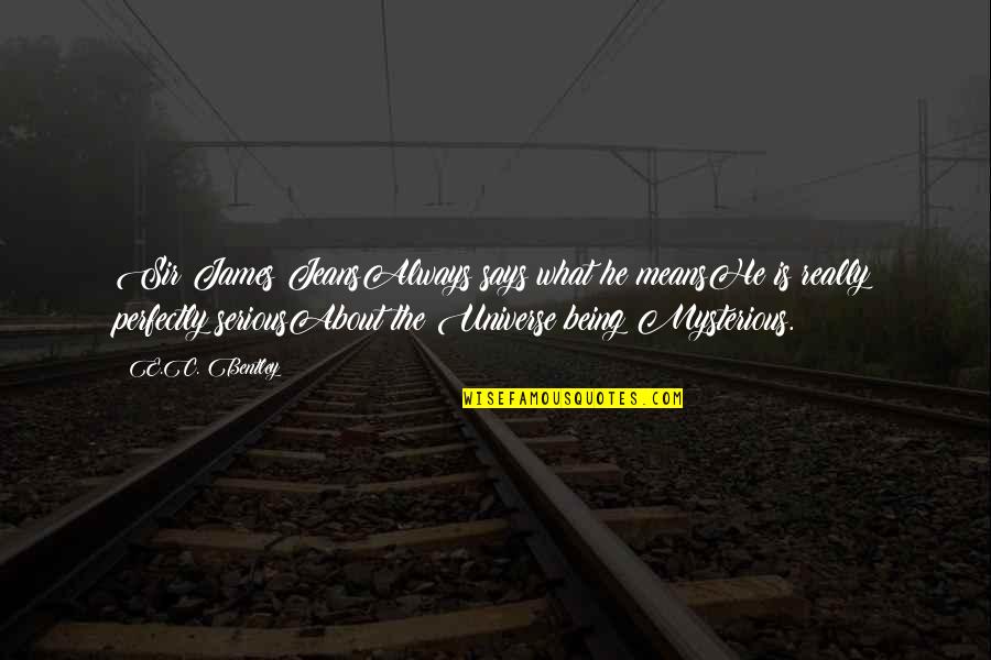 Sir James Jeans Quotes By E.C. Bentley: Sir James JeansAlways says what he meansHe is
