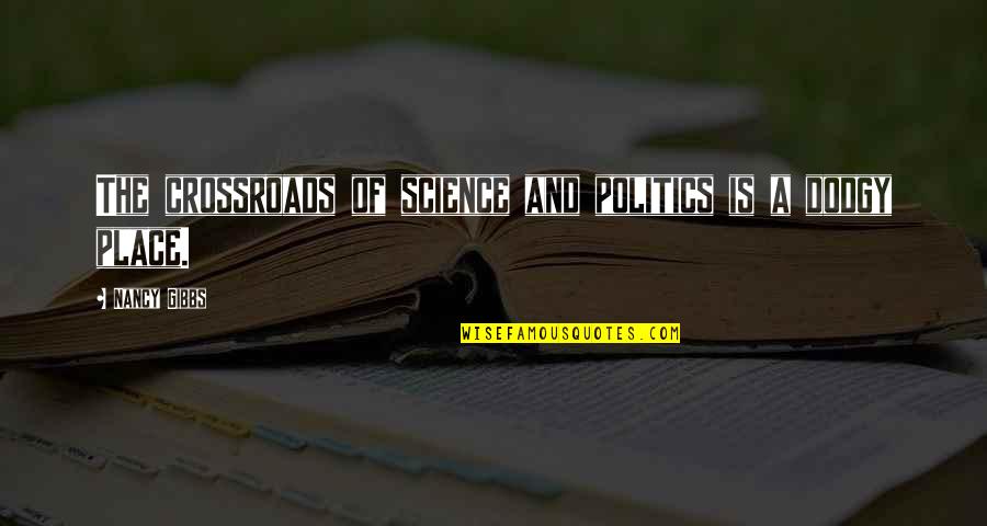 Sir James Matthew Barrie Quotes By Nancy Gibbs: The crossroads of science and politics is a Sir James Matthew Barrie Quotes By Nancy Gibbs: The crossroads of science and politics is a