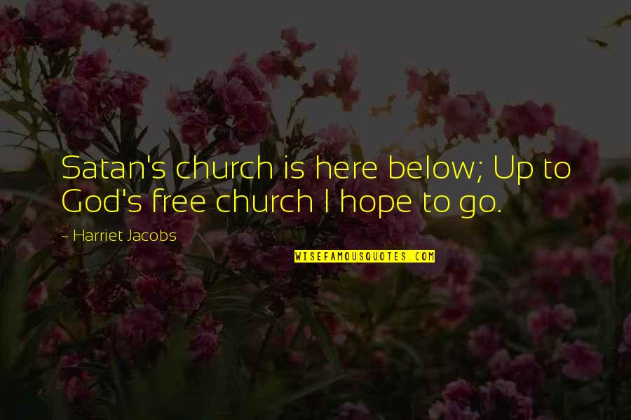 Sir John Cowperthwaite Quotes By Harriet Jacobs: Satan's church is here below; Up to God's Sir John Cowperthwaite Quotes By Harriet Jacobs: Satan's church is here below; Up to God's
