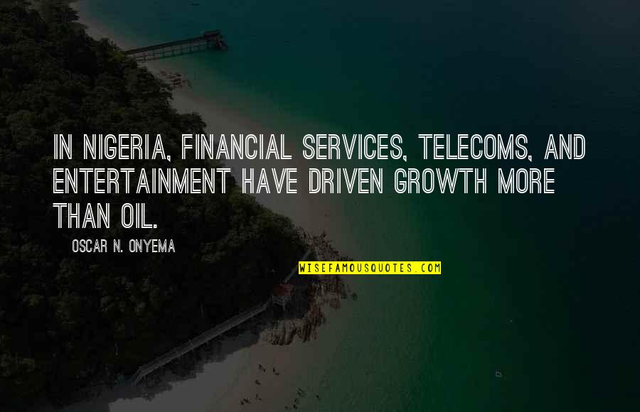 Sir John Cowperthwaite Quotes By Oscar N. Onyema: In Nigeria, financial services, telecoms, and entertainment have