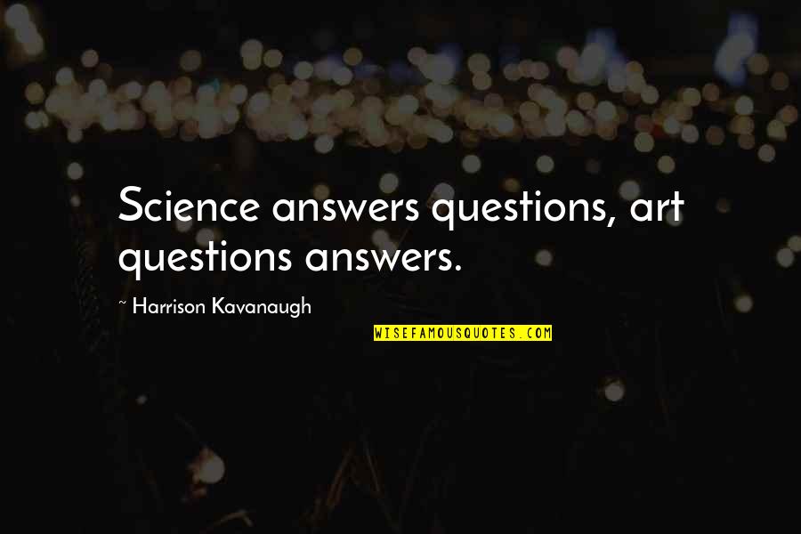 Sir John French Quotes By Harrison Kavanaugh: Science answers questions, art questions answers.