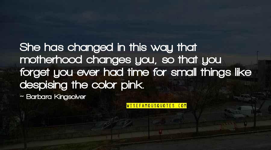 Sir John Harrington Quotes By Barbara Kingsolver: She has changed in this way that motherhood Sir John Harrington Quotes By Barbara Kingsolver: She has changed in this way that motherhood