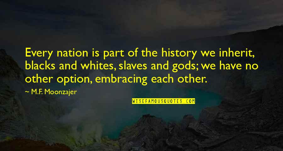 Sir John Hawkins Quotes By M.F. Moonzajer: Every nation is part of the history we Sir John Hawkins Quotes By M.F. Moonzajer: Every nation is part of the history we