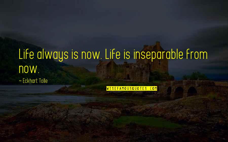 Sir John Middleton Quotes By Eckhart Tolle: Life always is now. Life is inseparable from