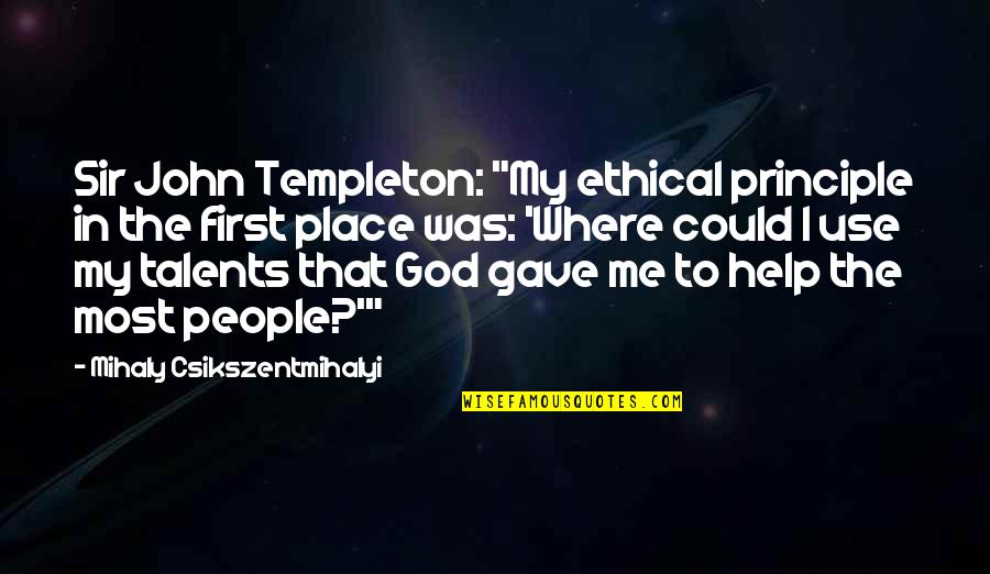 Sir John Templeton Quotes By Mihaly Csikszentmihalyi: Sir John Templeton: "My ethical principle in the