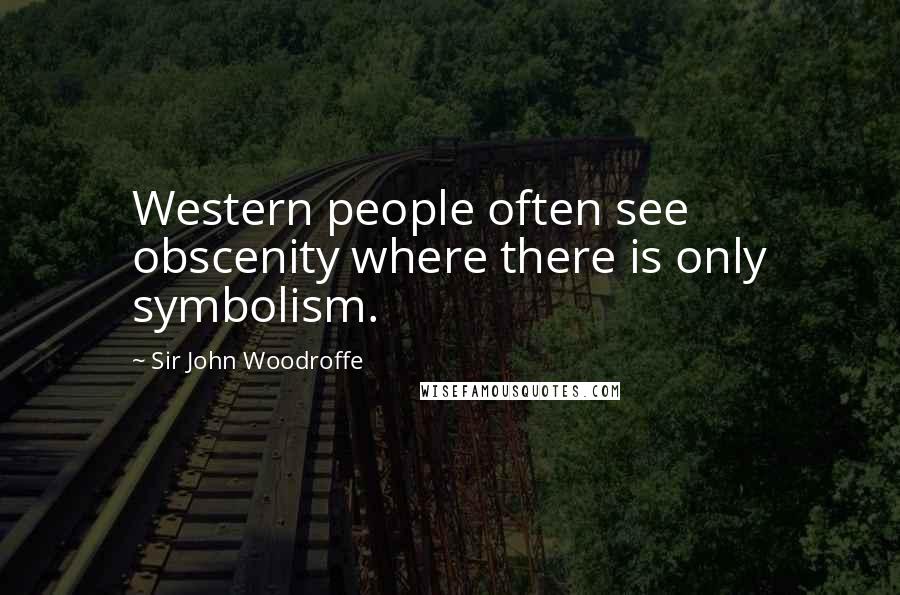 Sir John Woodroffe quotes: Western people often see obscenity where there is only symbolism.