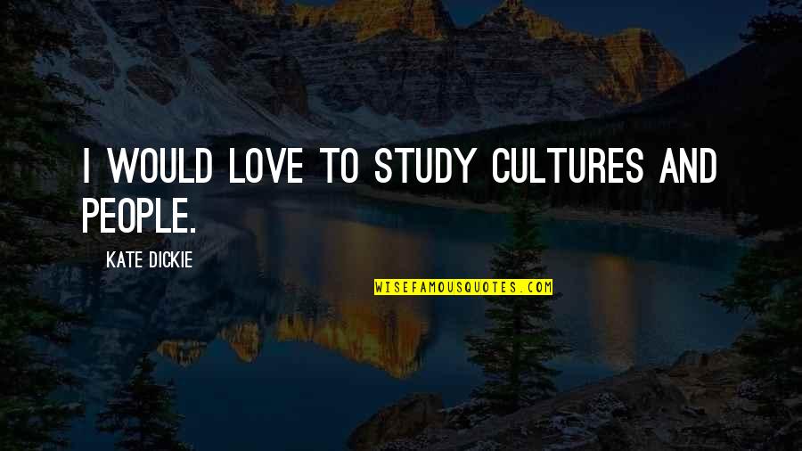Sir Ken Quotes By Kate Dickie: I would love to study cultures and people. Sir Ken Quotes By Kate Dickie: I would love to study cultures and people.