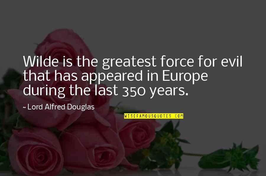 Sir Ken Quotes By Lord Alfred Douglas: Wilde is the greatest force for evil that Sir Ken Quotes By Lord Alfred Douglas: Wilde is the greatest force for evil that