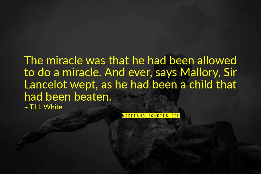 Sir Lancelot Quotes By T.H. White: The miracle was that he had been allowed