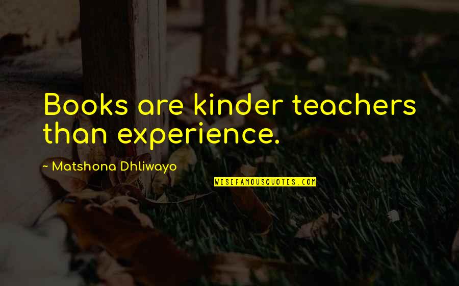 Sir M Visvesvaraya Quotes By Matshona Dhliwayo: Books are kinder teachers than experience.