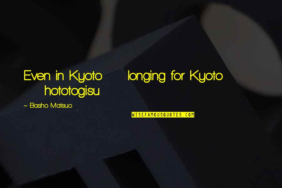 Sir Marco Quotes By Basho Matsuo: Even in Kyoto longing for Kyoto hototogisu