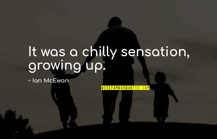 Sir Mason Durie Quotes By Ian McEwan: It was a chilly sensation, growing up. Sir Mason Durie Quotes By Ian McEwan: It was a chilly sensation, growing up.