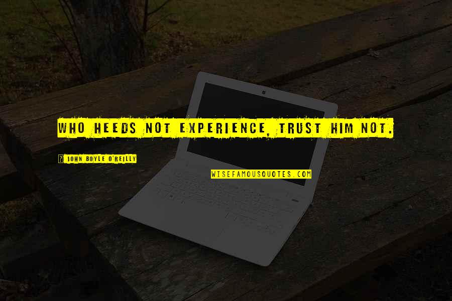 Sir Mason Durie Quotes By John Boyle O'Reilly: Who heeds not experience, trust him not. Sir Mason Durie Quotes By John Boyle O'Reilly: Who heeds not experience, trust him not.