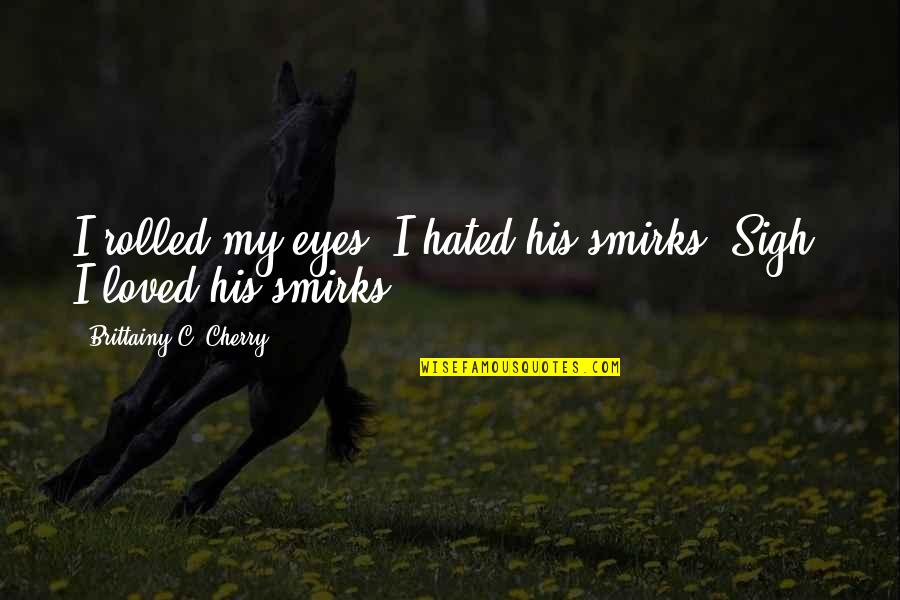Sir Mikey Rocks Quotes By Brittainy C. Cherry: I rolled my eyes. I hated his smirks.