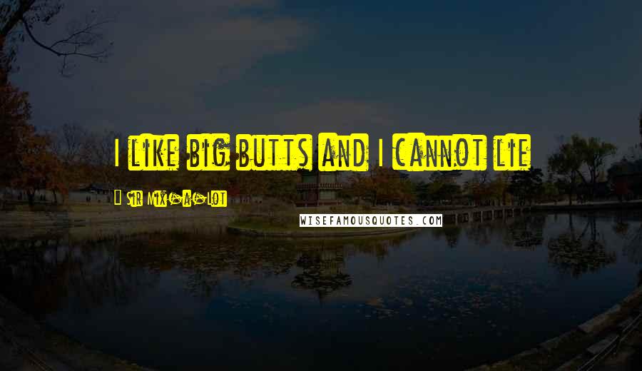 Sir Mix-a-Lot quotes: I like big butts and I cannot lie