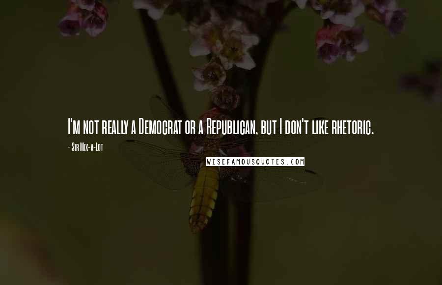 Sir Mix-a-Lot quotes: I'm not really a Democrat or a Republican, but I don't like rhetoric.