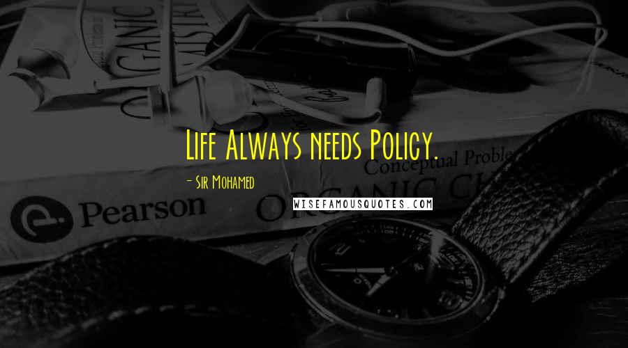 Sir Mohamed quotes: Life Always needs Policy.