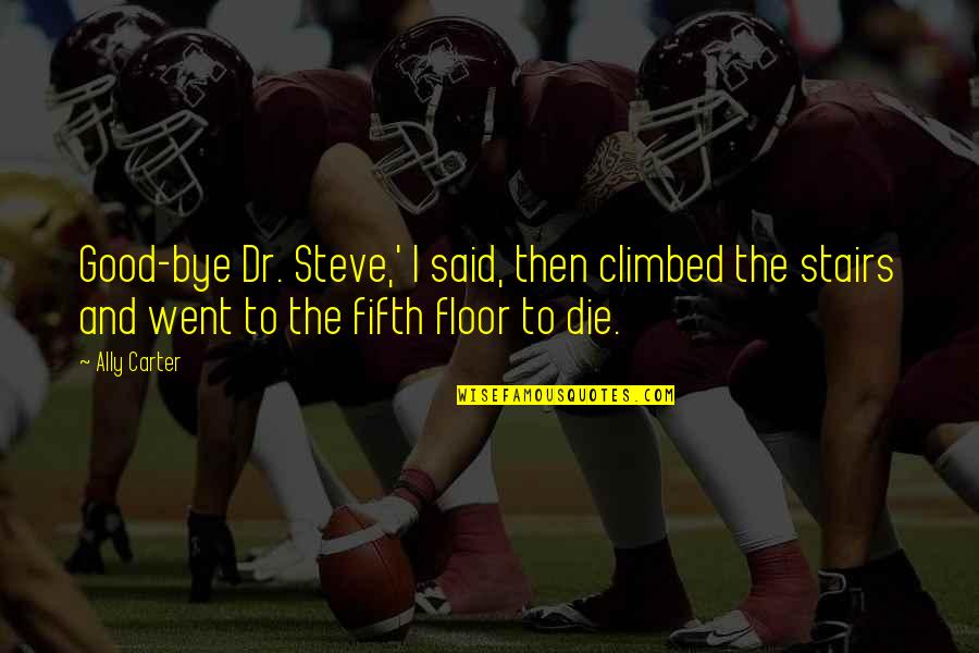 Sir Mordred Quotes By Ally Carter: Good-bye Dr. Steve,' I said, then climbed the Sir Mordred Quotes By Ally Carter: Good-bye Dr. Steve,' I said, then climbed the