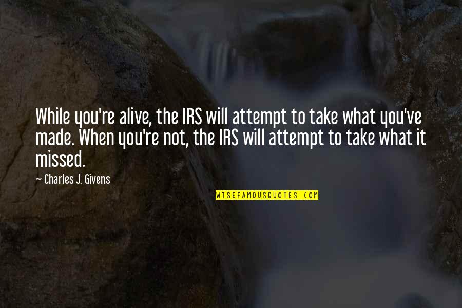 Sir Murray Halberg Quotes By Charles J. Givens: While you're alive, the IRS will attempt to