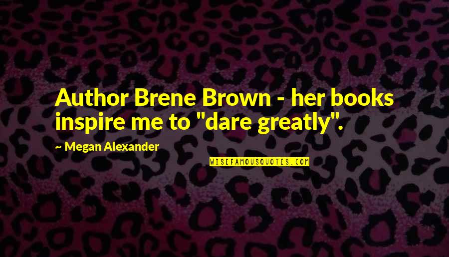 Sir Murray Halberg Quotes By Megan Alexander: Author Brene Brown - her books inspire me Sir Murray Halberg Quotes By Megan Alexander: Author Brene Brown - her books inspire me