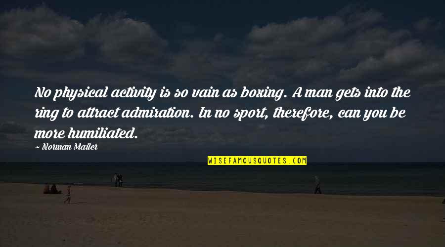 Sir Murray Halberg Quotes By Norman Mailer: No physical activity is so vain as boxing. Sir Murray Halberg Quotes By Norman Mailer: No physical activity is so vain as boxing.