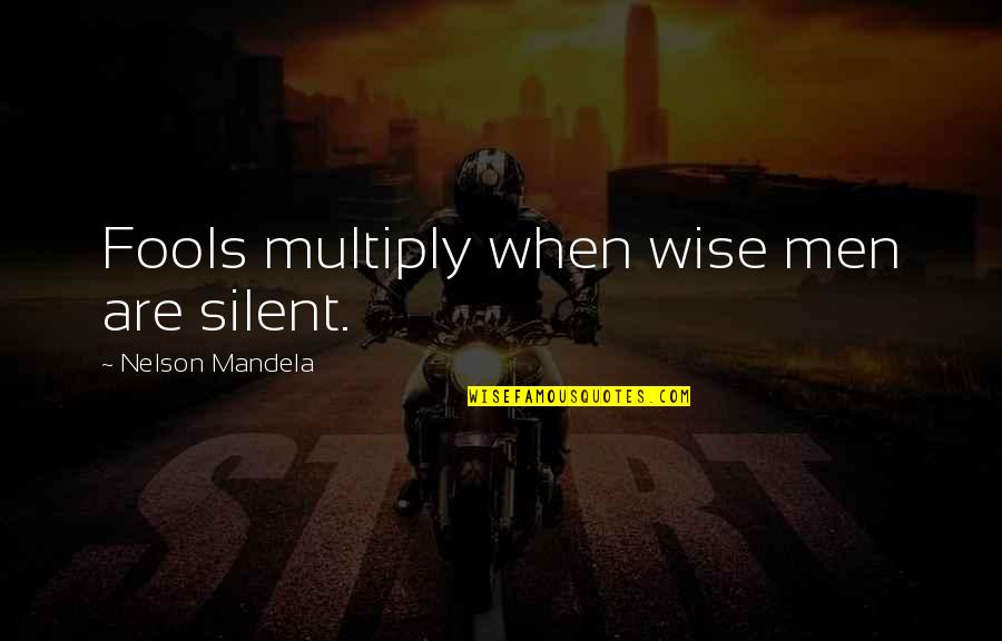 Sir Mv Quotes By Nelson Mandela: Fools multiply when wise men are silent.