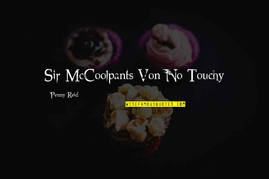 Sir No Sir Quotes By Penny Reid: Sir McCoolpants Von No Touchy