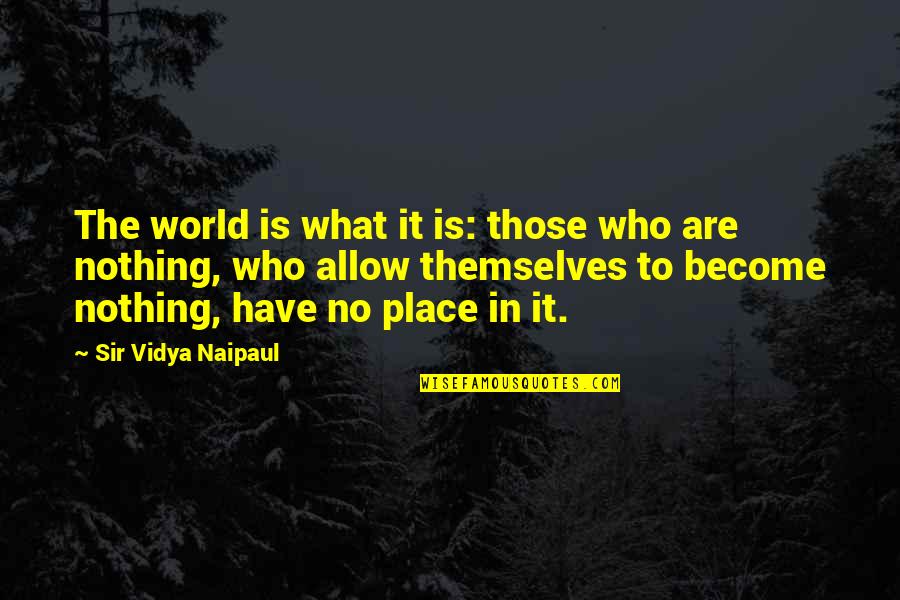 Sir No Sir Quotes By Sir Vidya Naipaul: The world is what it is: those who