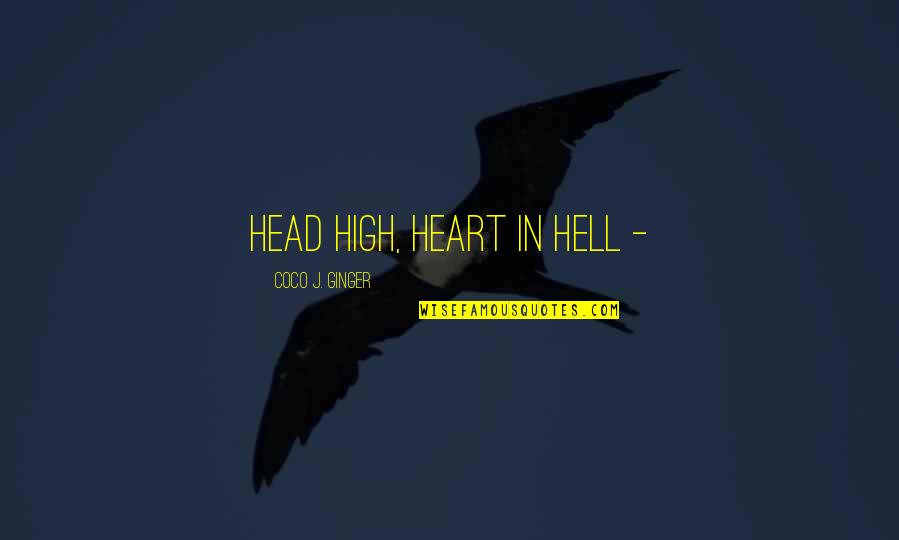 Sir Oliver Mowat Quotes By Coco J. Ginger: Head high, heart in hell -