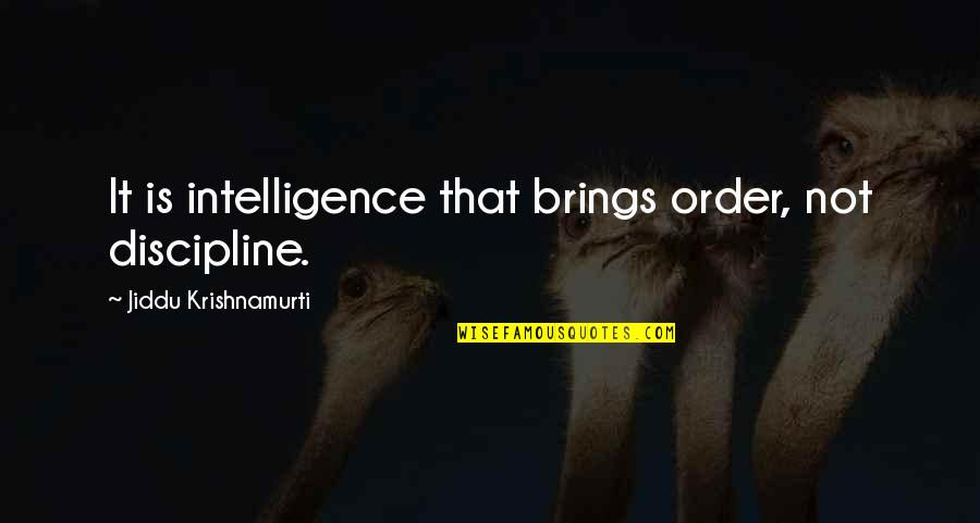 Sir Peter Medawar Quotes By Jiddu Krishnamurti: It is intelligence that brings order, not discipline.